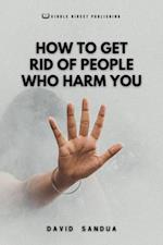 How to Get Rid of People Who Harm You