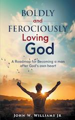 Boldly and Ferociously Loving God
