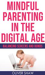 Mindful Parenting in the Digital Age: Balancing Screens and Bonds