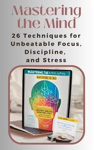 Mastering the Mind: 26 Techniques for Focus, Discipline, and Stress Management