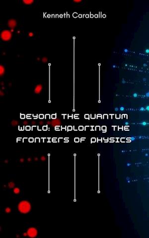 Beyond the Quantum World: Exploring the Frontiers of Physics