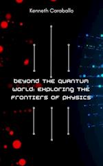 Beyond the Quantum World: Exploring the Frontiers of Physics