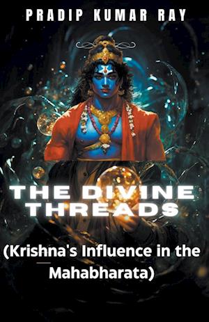 The Divine Threads (Krishna's Influence in the Mahabharata)