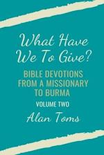What Have We To Give?  Bible Devotions from a Missionary to Burma