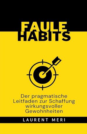 FAULE HABITS - Der pragmatische Leitfaden zur Schaffung wirkungsvoller Gewohnheiten