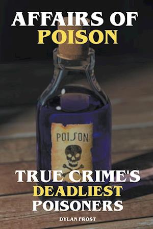 Affairs of Poison - True Crime's Deadliest Poisoners