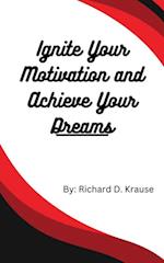 Ignite Your Motivation and Achieve Your Dreams