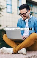 How To Succeed as a Freelancer