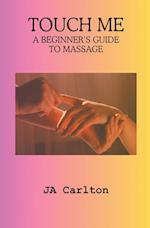 Touch Me A Beginner's Guide to Massage