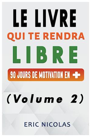 Le LIVRE qui te rendra LIBRE - Vol.2 - 90 jours de motivation en +