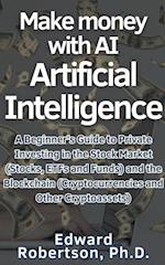 Make money with AI Artificial Intelligence A Beginner's Guide to Private Investing in the Stock Market (Stocks, ETFs and Funds) and the Blockchain (Cryptocurrencies and Other Cryptoassets)