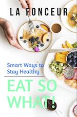 Eat So What! Smart Ways To Stay Healthy