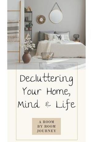 Decluttering Your Home, Mind, and Life ¿ A Room-by-Room Journey