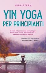 Yin Yoga per principianti Esercizi delicati e asana semplici per diminuire lo stress, rilassarsi di più e godere di una salute olistica - compresa una sequenza di esempi provata e testata.