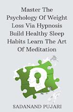 Master The Psychology Of Weight Loss Via Hypnosis Build Healthy Sleep Habits Learn The Art Of Meditation 