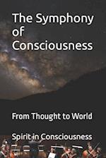 The Symphony of Consciousness : From Thought to World 