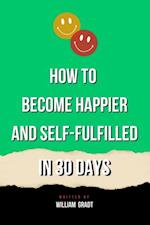 How to Become Happier and Self-Fulfilled in 30 Days