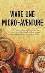 Vivre une micro-aventure Les meilleures idées et astuces pour vivre les expériences les plus belles et les plus excitantes au quotidien micro-aventure