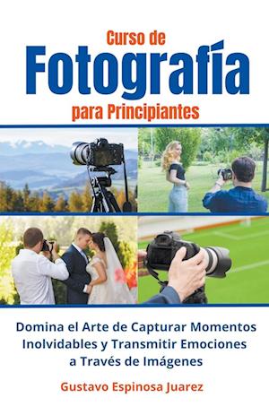 Curso de Fotografía para Principiantes Domina el Arte de Capturar Momentos Inolvidables y transmitir Emociones a Través de Imágenes