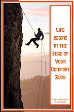 Life Begins at the Edge of Your Comfort Zone: Time to Take Control of Your Destiny