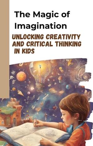 Magic of Imagination: Unlocking Creativity and Critical Thinking in Kids