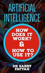 'Artificial Intelligence: How Does It Work? And How to Use It?'