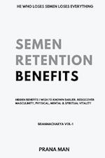 Semen Retention Benefits- Hidden Benefits I Wish I'd Known Earlier. Rediscover Masculinity, Physical, Mental & Spiritual Vitality-Brahmacharya Vol-1 