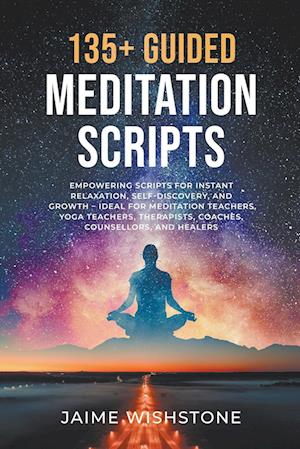 135+ Guided Meditation Script - Empowering Scripts for Instant Relaxation, Self-Discovery, and Growth - Ideal for Meditation Teachers, Yoga Teachers, Therapists, Coaches, Counsellors, and Healers