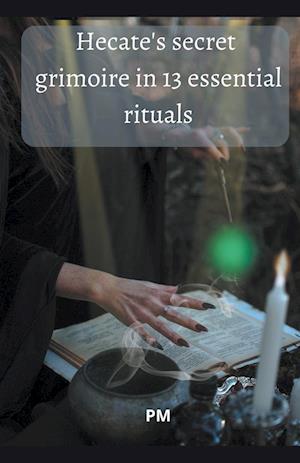 Hecate's Secret Grimoire in 13 Essential Rituals