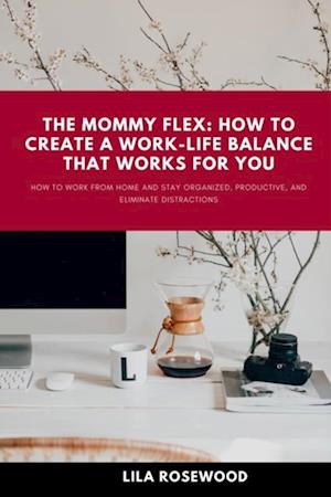 Mommy Flex: How To Create  A Work-Life Balance That Works For You