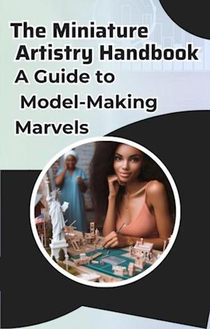 Miniature Artistry Handbook: A Guide to Model-Making Marvels