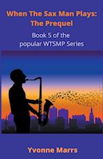 When The Sax Man Plays: Part 5 - The Prequel 