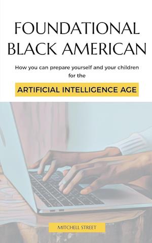 Foundational Black American, How You Can Prepare Yourself and Your Children for the Artificial Intelligence Age