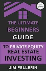 The Ultimate Beginners Guide to Private Equity Real Estate Investing 