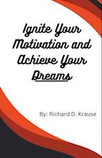 Ignite Your Motivation and Achieve Your Dreams 