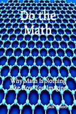 Do the Math: Why Math Is Nothing Like How You Imagine