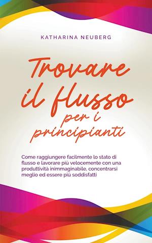 Trovare il flusso per i principianti Come raggiungere facilmente lo stato di flusso e lavorare più velocemente con una produttività inimmaginabile, concentrarsi meglio ed essere più soddisfatti