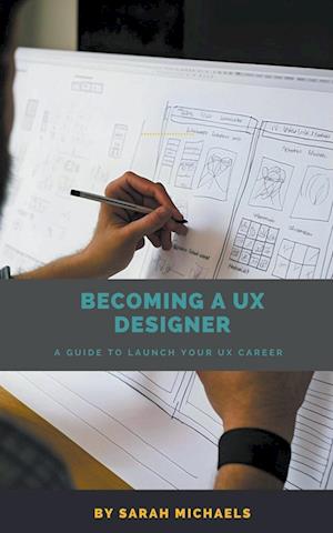 Becoming a UX Designer: A Comprehensive Guide to Launch Your UX Career