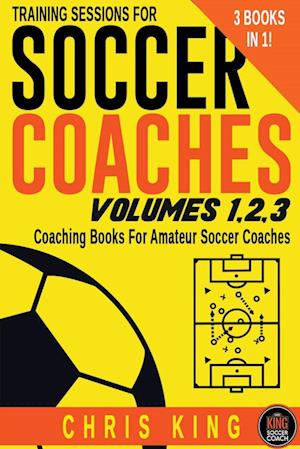 Training Sessions For Soccer Coaches Volumes 1-2-3