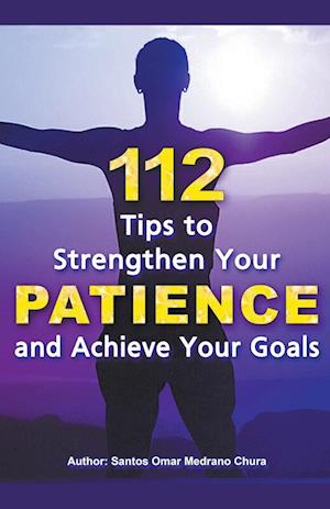 112 Tips to Strengthen Your Patience and Achieve Your Goals.