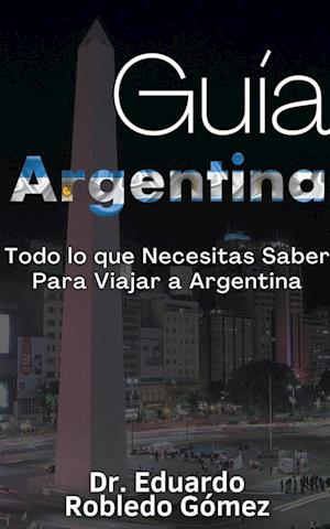 Guía Argentina Todo lo que Necesitas Saber Para Viajar a Argentina