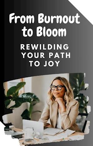 From Burnout to Bloom: Rewilding Your Path to Joy