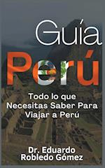 Guía Perú Todo lo que Necesitas Saber Para Viajar a Perú