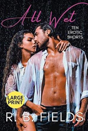 All Wet: Ten Erotic Short Stories (Large Print)