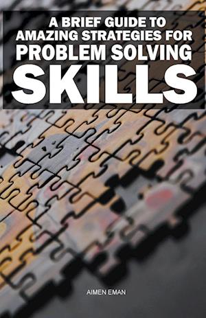 A Brief Guide to Amazing Strategies for Problem Solving Skills