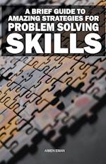 A Brief Guide to Amazing Strategies for Problem Solving Skills 