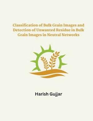 Classification of Bulk Grain Images and Detection of Unwanted Residue in Bulk Grain Images in Neural Networks