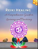 Reiki Healing : A Comprehensive Guide to Learning and Practicing