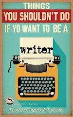 Things You Shouldn't Do if You Want to Be a Writer