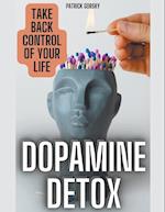 Dopamine Detox - Take Back Control Of Your Life 